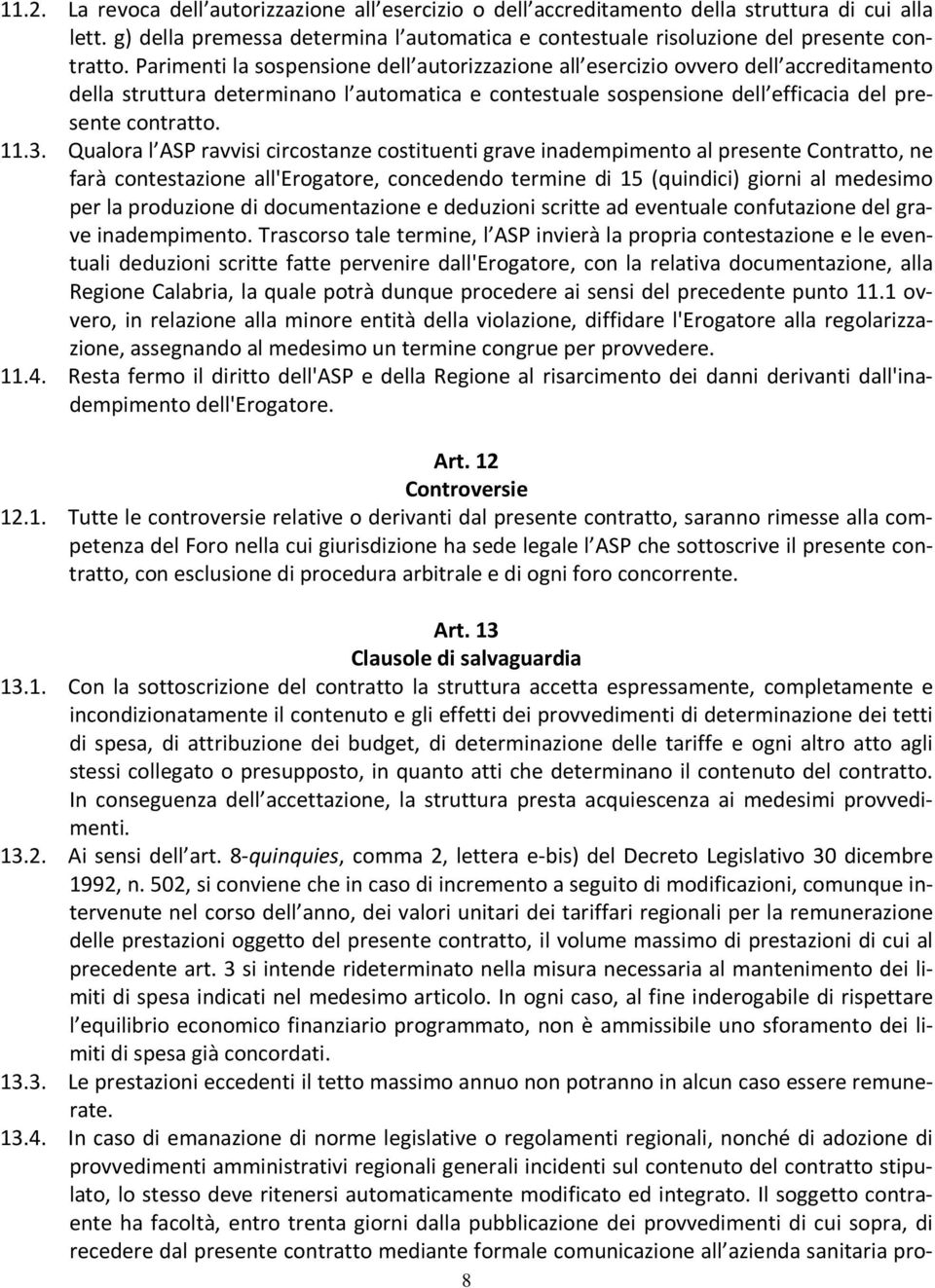 Qualora l ASP ravvisi circostanze costituenti grave inadempimento al presente Contratto, ne farà contestazione all'erogatore, concedendo termine di 15 (quindici) giorni al medesimo per la produzione