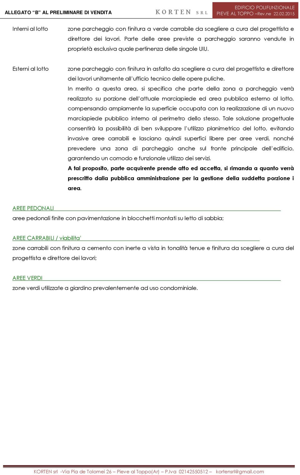 Esterni al lotto zone parcheggio con finitura in asfalto da scegliere a cura del progettista e direttore dei lavori unitamente all ufficio tecnico delle opere puliche.