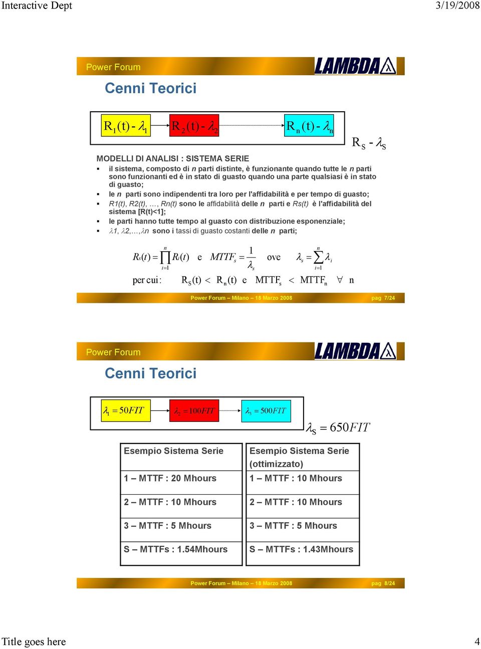 è l'affidabilità del sistema [R(t)<1]; le parti hanno tutte tempo al guasto con distribuzione esponenziale; 1, 2,,n sono i tassi di guasto costanti delle n parti; R S - S Rs( t) per cui: n i1 Ri( t)