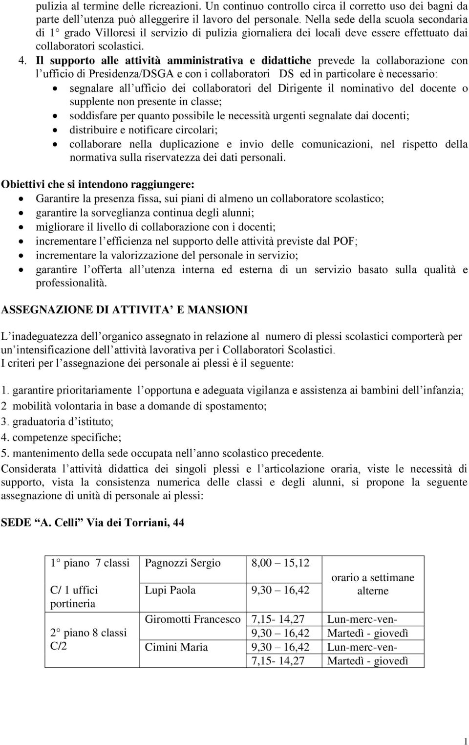 Il supporto alle attività amministrativa e didattiche prevede la collaborazione con l ufficio di Presidenza/DSGA e con i collaboratori DS ed in particolare è necessario: segnalare all ufficio dei