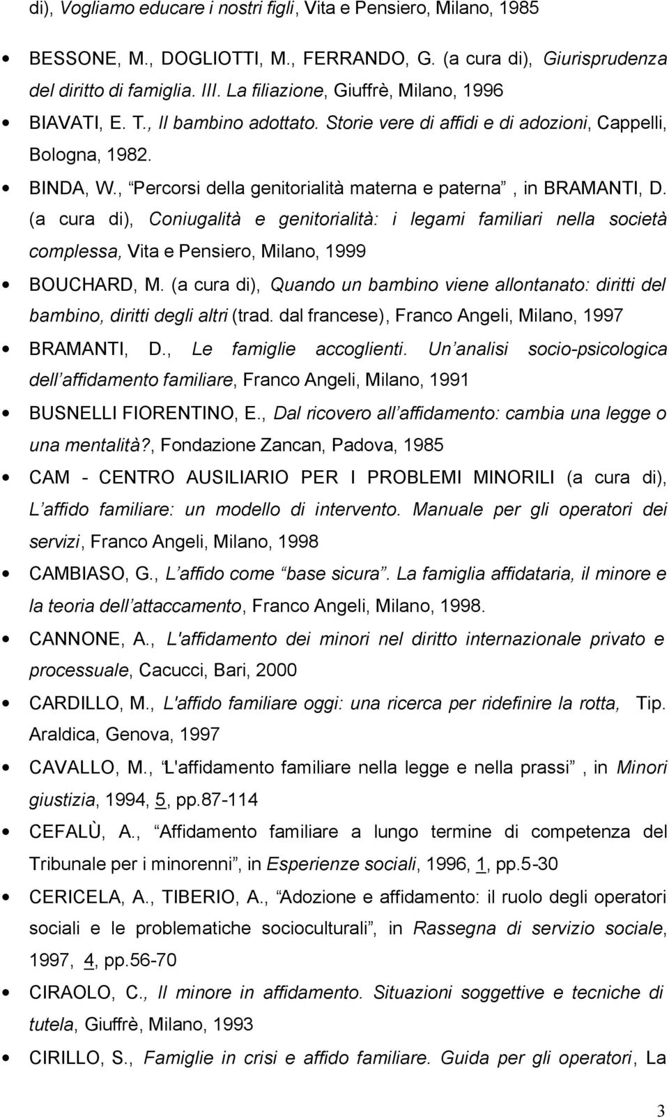 , Percorsi della genitorialità materna e paterna, in BRAMANTI, D. (a cura di), Coniugalità e genitorialità: i legami familiari nella società complessa, Vita e Pensiero, Milano, 1999 BOUCHARD, M.