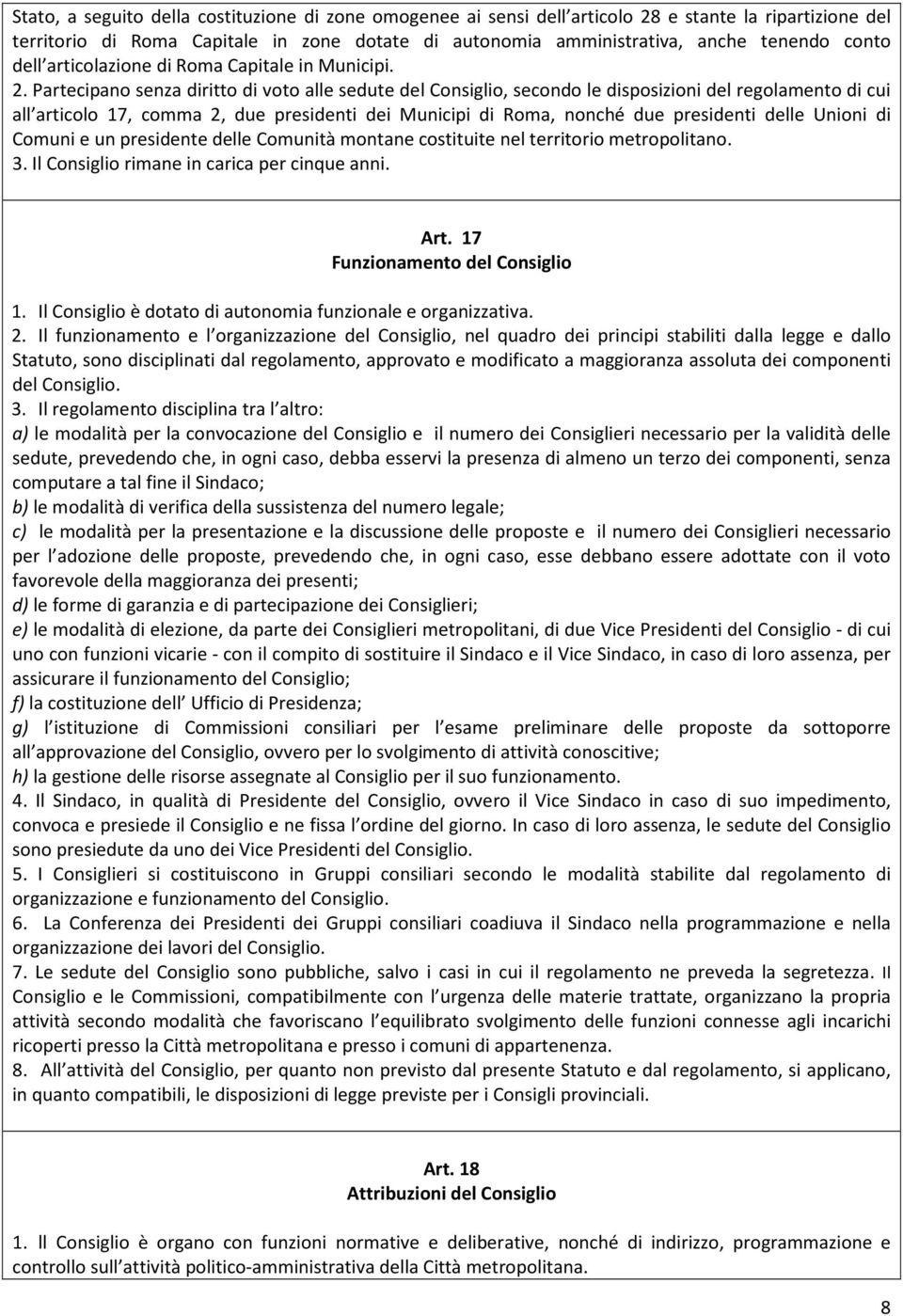 Partecipano senza diritto di voto alle sedute del Consiglio, secondo le disposizioni del regolamento di cui all articolo 17, comma 2, due presidenti dei Municipi di Roma, nonché due presidenti delle