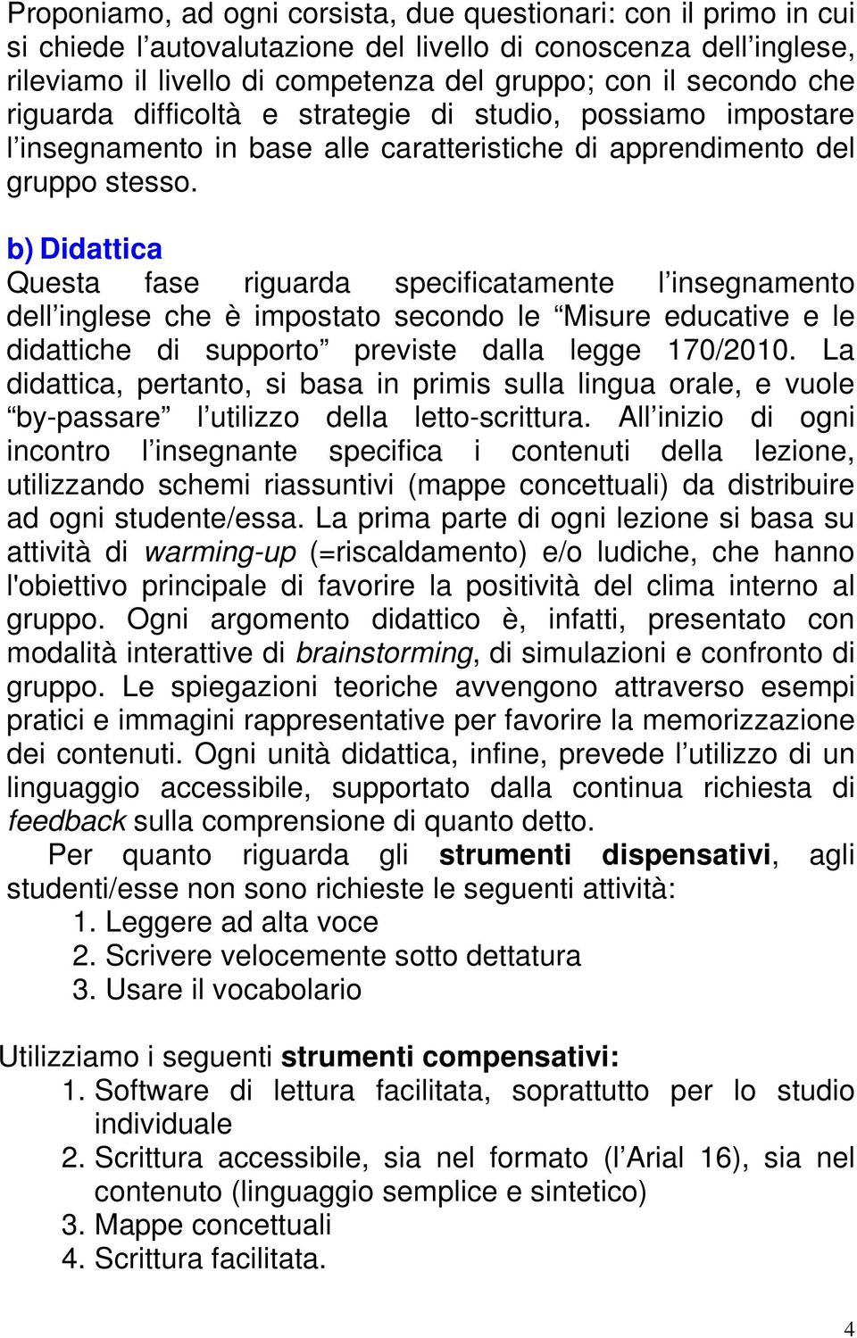 b) Didattica Questa fase riguarda specificatamente l insegnamento dell inglese che è impostato secondo le Misure educative e le didattiche di supporto previste dalla legge 170/2010.