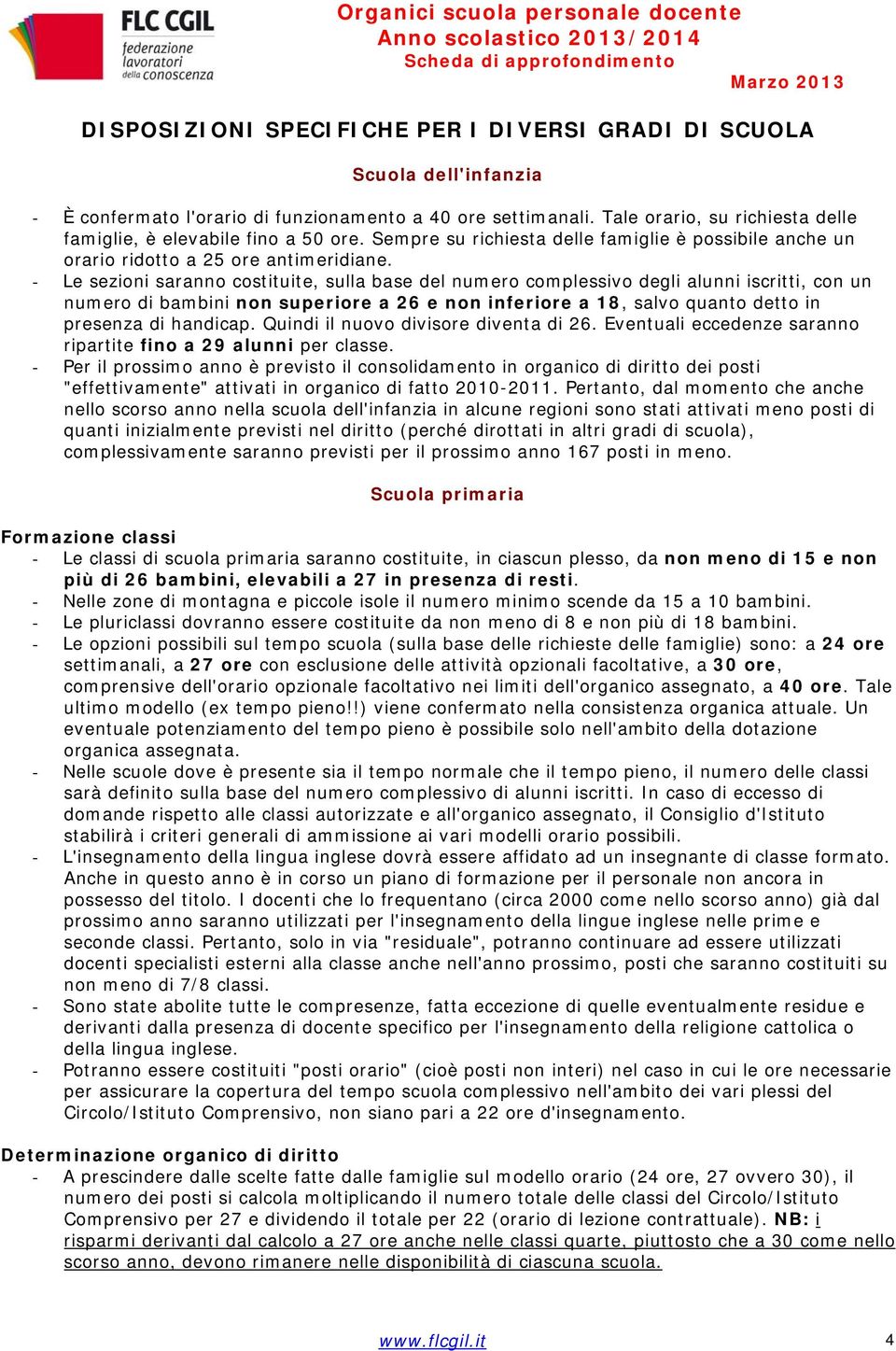 - Le sezioni saranno costituite, sulla base del numero complessivo degli alunni iscritti, con un numero di bambini non superiore a 26 e non inferiore a 18, salvo quanto detto in presenza di handicap.