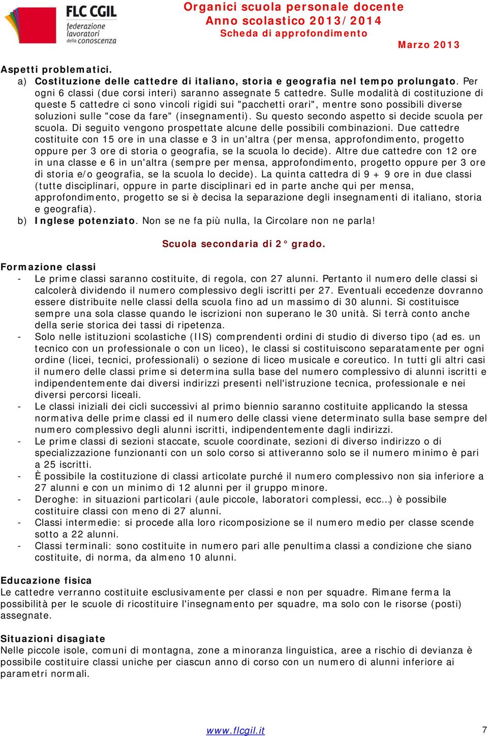 Su questo secondo aspetto si decide scuola per scuola. Di seguito vengono prospettate alcune delle possibili combinazioni.