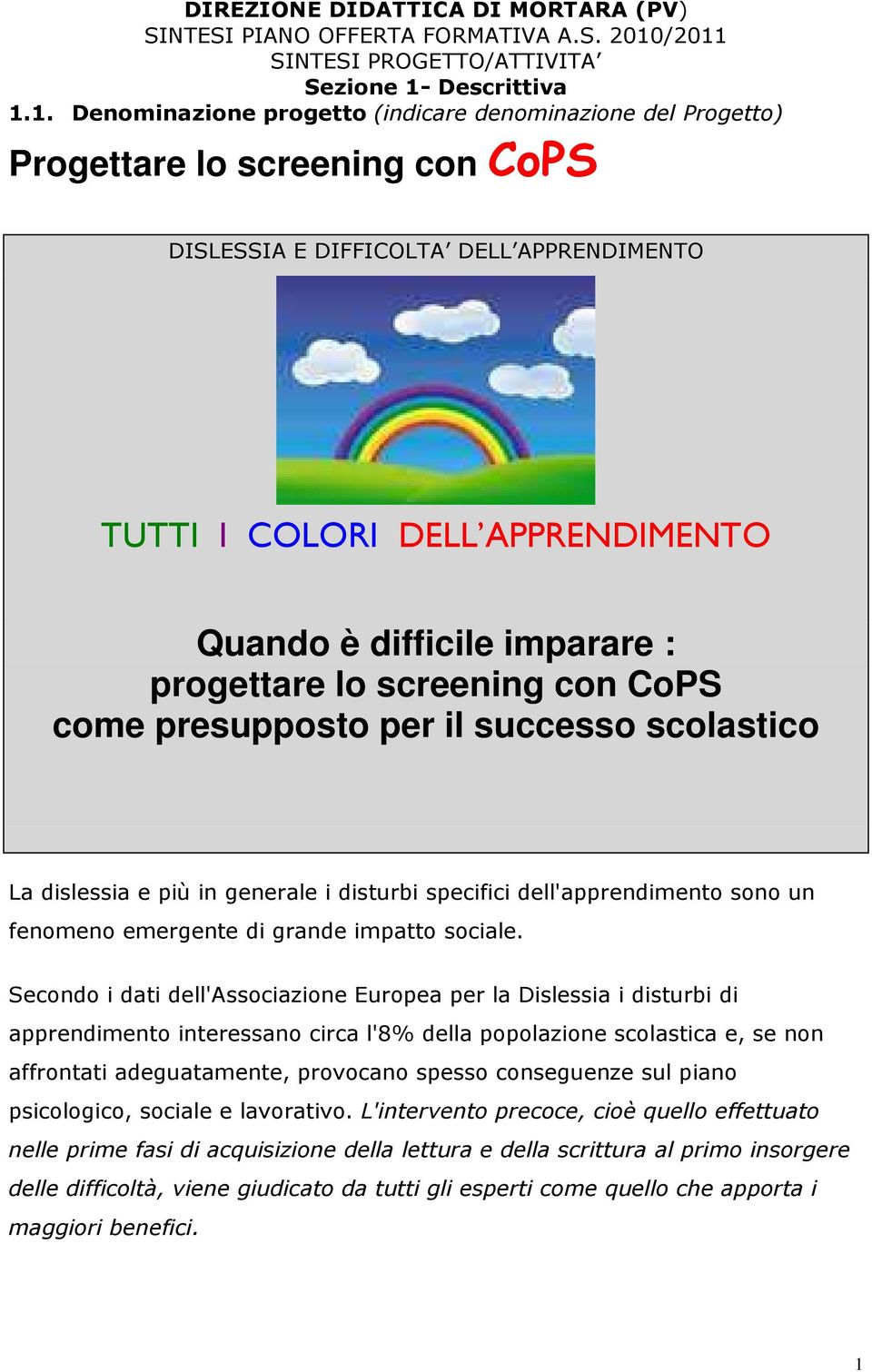 TUTTI I COLORI DELL APPRENDIMENTO Quando è difficile imparare : progettare lo screening con CoPS come presupposto per il successo scolastico La dislessia e più in generale i disturbi specifici