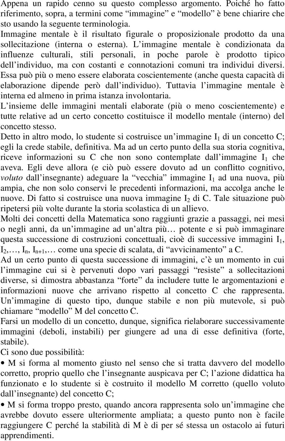 L immagine mentale è condizionata da influenze culturali, stili personali, in poche parole è prodotto tipico dell individuo, ma con costanti e connotazioni comuni tra individui diversi.