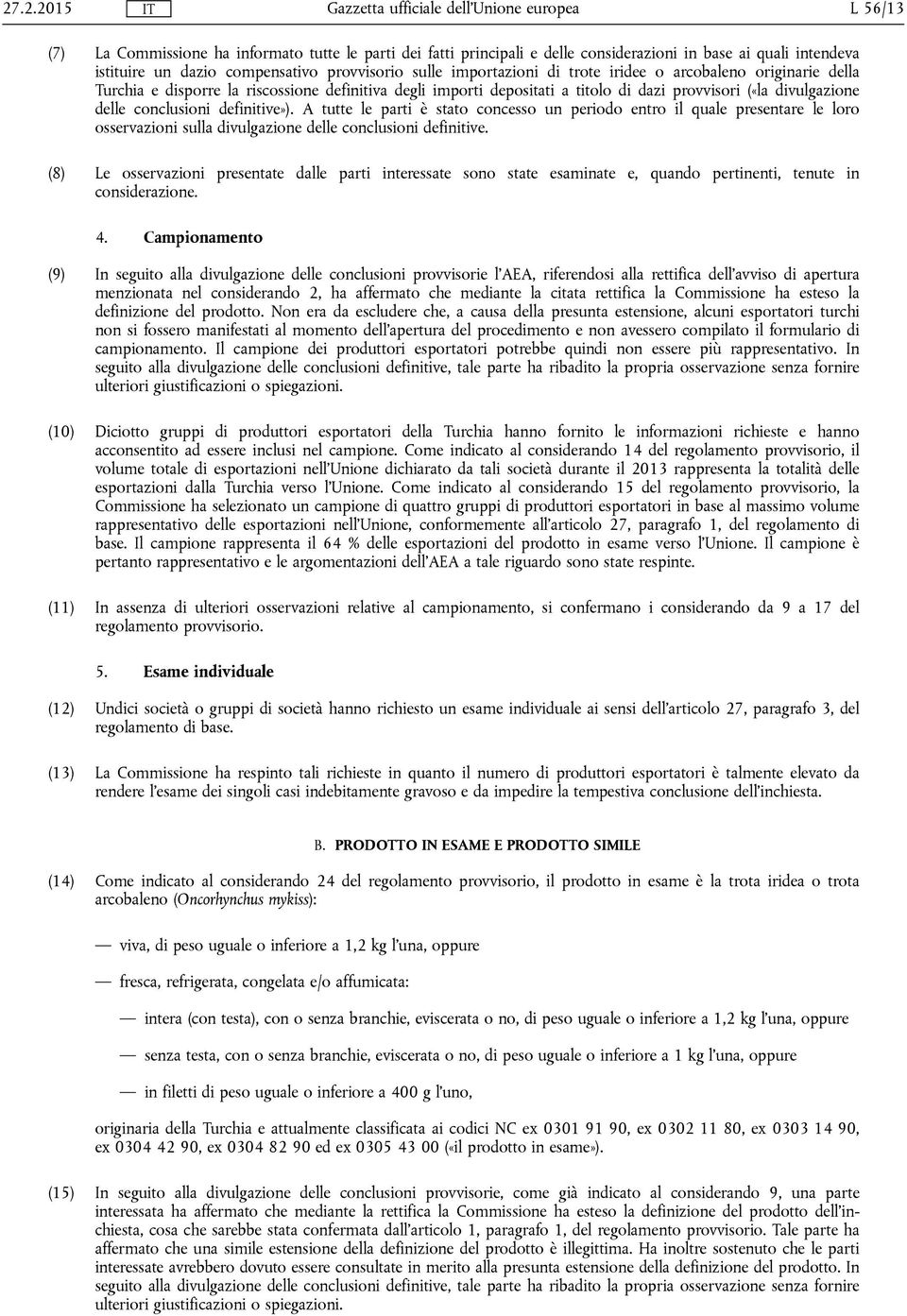 A tutte le parti è stato concesso un periodo entro il quale presentare le loro osservazioni sulla divulgazione delle conclusioni definitive.