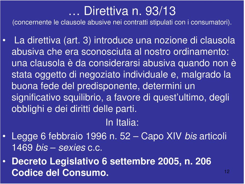 oggetto di negoziato individuale e, malgrado la buona fede del predisponente, determini un significativo squilibrio, a favore di quest ultimo, degli