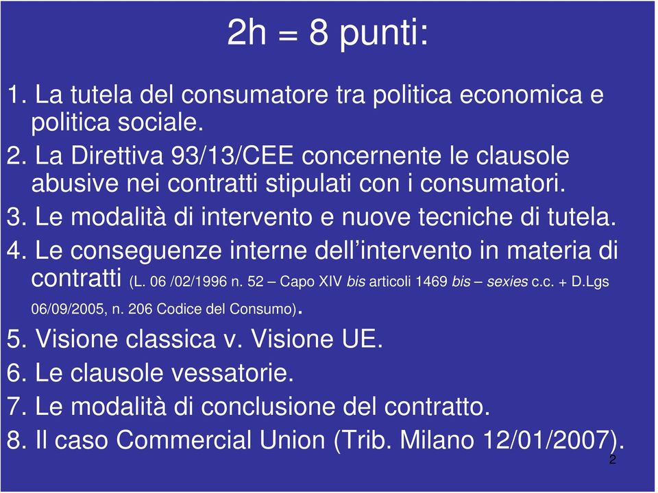 Le modalità di intervento e nuove tecniche di tutela. 4. Le conseguenze interne dell intervento in materia di contratti (L. 06 /02/1996 n.