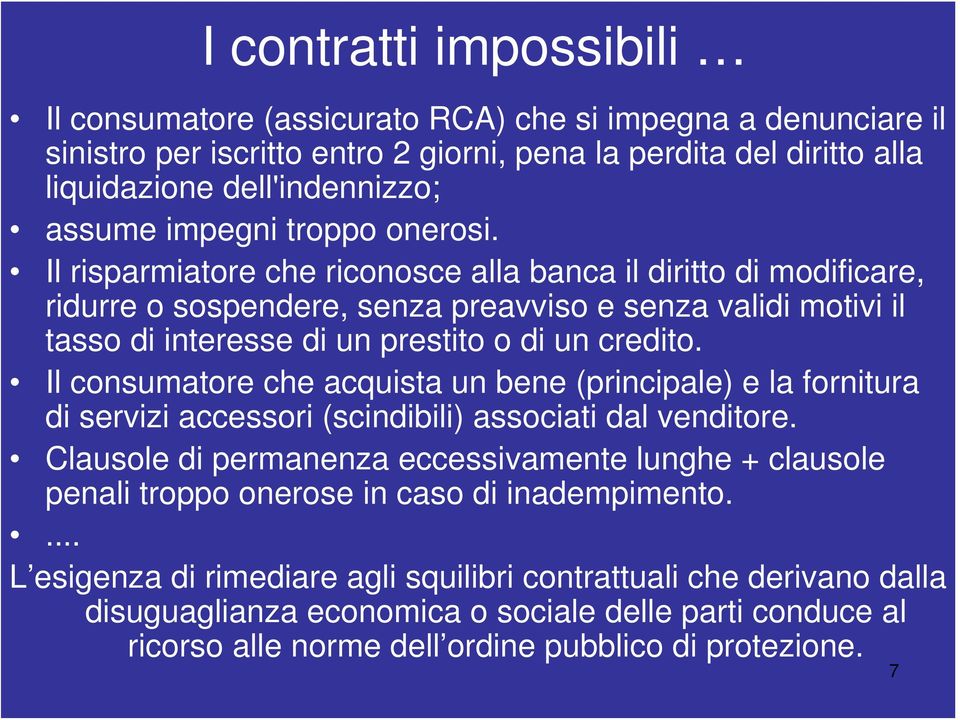 Il risparmiatore che riconosce alla banca il diritto di modificare, ridurre o sospendere, senza preavviso e senza validi motivi il tasso di interesse di un prestito o di un credito.