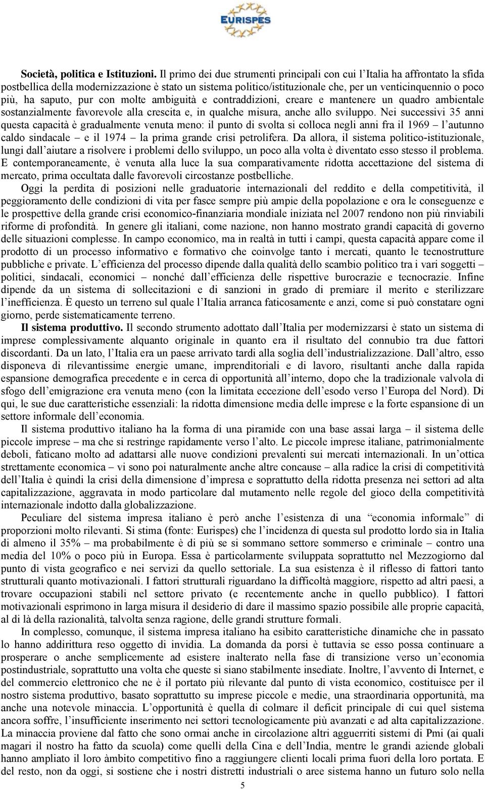 saputo, pur con molte ambiguità e contraddizioni, creare e mantenere un quadro ambientale sostanzialmente favorevole alla crescita e, in qualche misura, anche allo sviluppo.