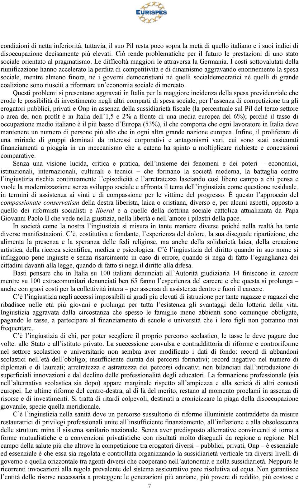 I costi sottovalutati della riunificazione hanno accelerato la perdita di competitività e di dinamismo aggravando enormemente la spesa sociale, mentre almeno finora, né i governi democristiani né