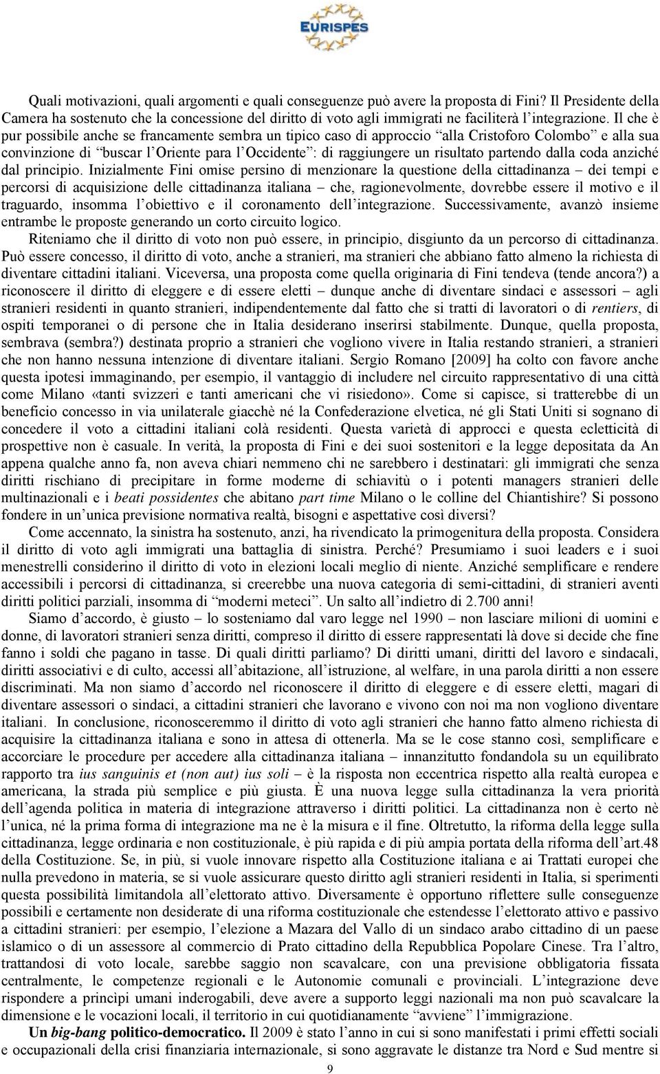 Il che è pur possibile anche se francamente sembra un tipico caso di approccio alla Cristoforo Colombo e alla sua convinzione di buscar l Oriente para l Occidente : di raggiungere un risultato