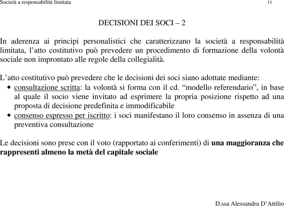 L atto costitutivo può prevedere che le decisioni dei soci siano adottate mediante: consultazione scritta: la volontà si forma con il cd.