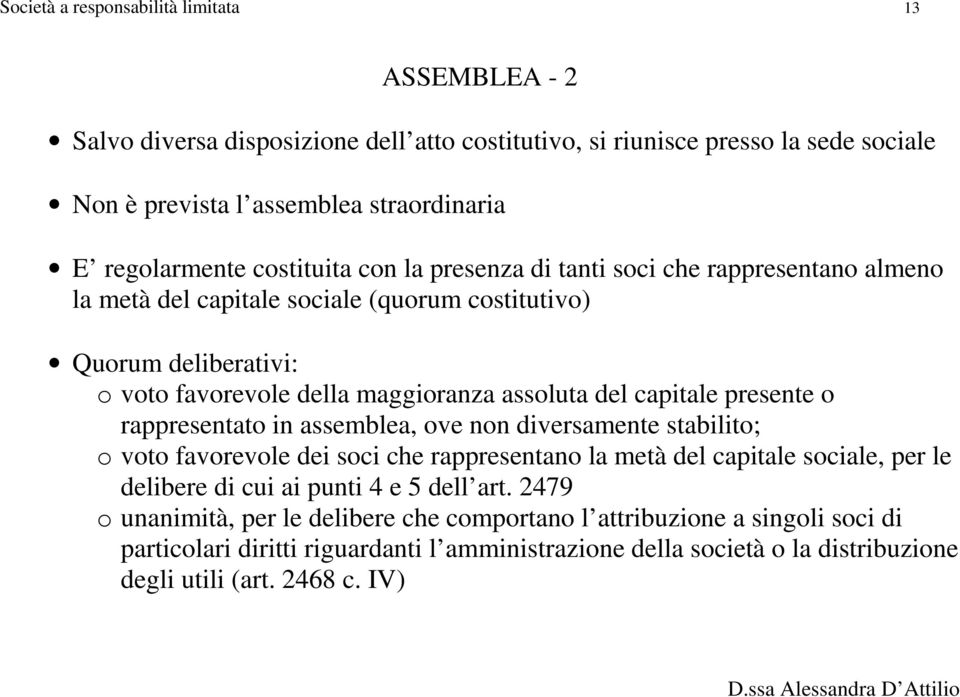 capitale presente o rappresentato in assemblea, ove non diversamente stabilito; o voto favorevole dei soci che rappresentano la metà del capitale sociale, per le delibere di cui ai punti 4 e 5