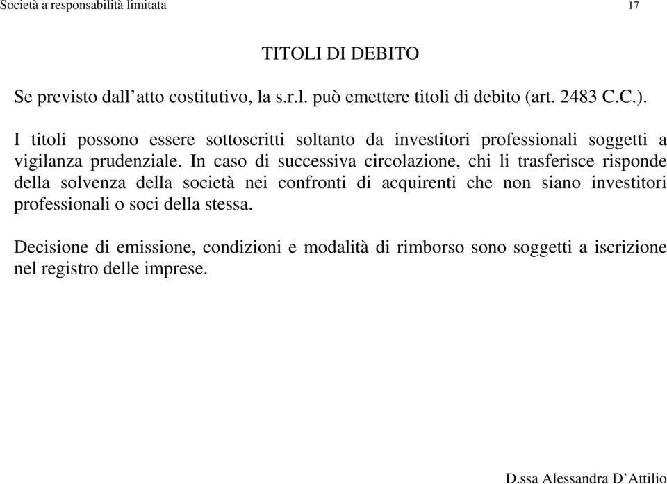 In caso di successiva circolazione, chi li trasferisce risponde della solvenza della società nei confronti di acquirenti che non siano