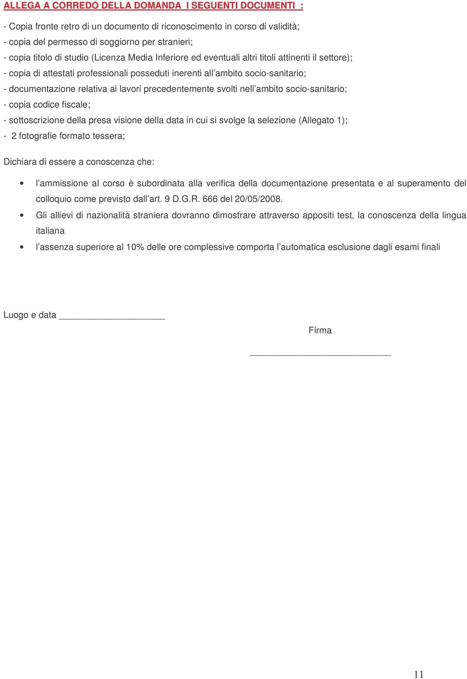 precedentemente svolti nell ambito socio-sanitario; - copia codice fiscale; - sottoscrizione della presa visione della data in cui si svolge la selezione (Allegato 1); - 2 fotografie formato tessera;