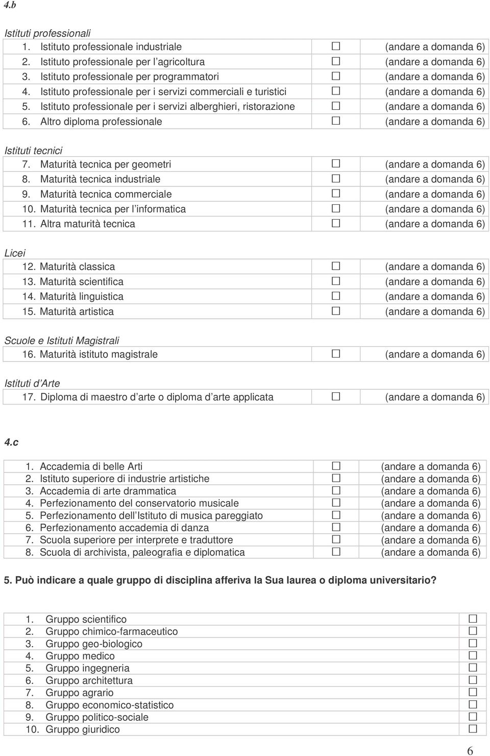 Istituto professionale per i servizi alberghieri, ristorazione (andare a domanda 6) 6. Altro diploma professionale (andare a domanda 6) Istituti tecnici 7.