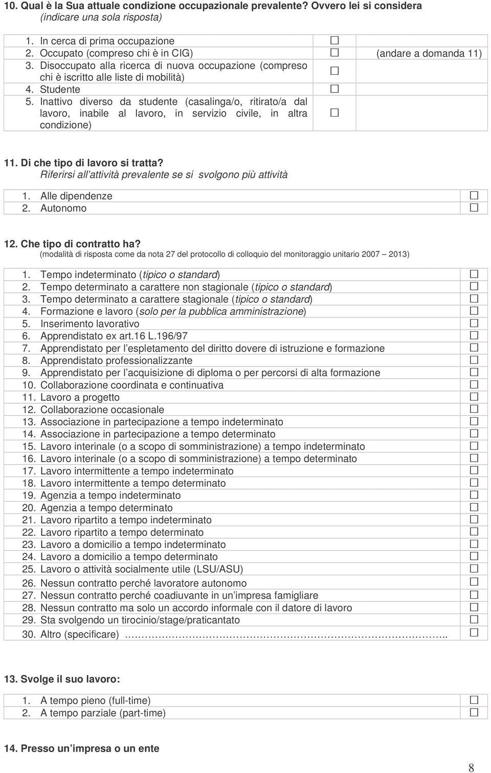 Inattivo diverso da studente (casalinga/o, ritirato/a dal lavoro, inabile al lavoro, in servizio civile, in altra condizione) 11. Di che tipo di lavoro si tratta?