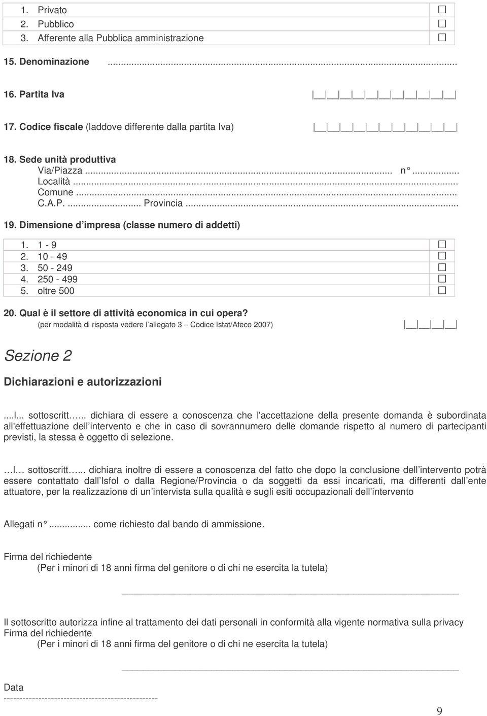 Qual è il settore di attività economica in cui opera? (per modalità di risposta vedere l allegato 3 Codice Istat/Ateco 2007) Sezione 2 Dichiarazioni e autorizzazioni...l... sottoscritt.