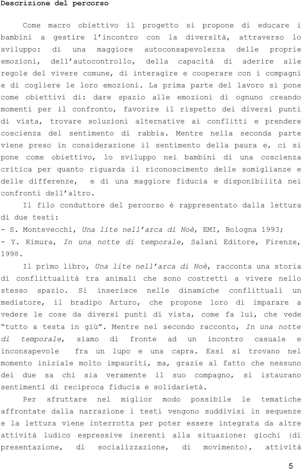 La prma part dl voro s pon com obttv : dar spazo all mozon ogno crando momnt pr confronto, favorr rsptto d vrs pt vsta, trovar soluzon altrnatv a confltt prndr coscza dl sntmnto rabba.