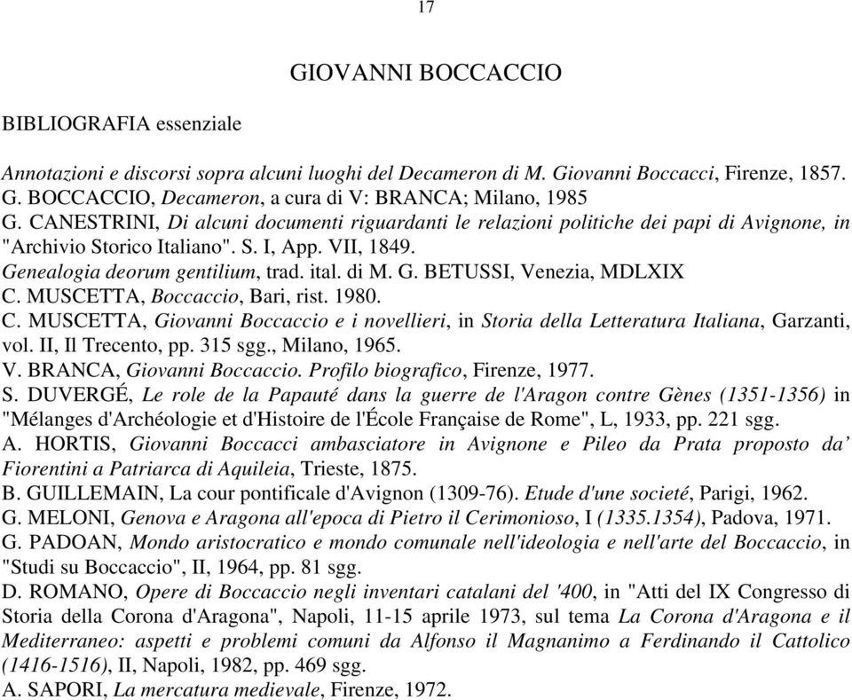 MUSCETTA, Boccaccio, Bari, rist. 1980. C. MUSCETTA, Giovanni Boccaccio e i novellieri, in Storia della Letteratura Italiana, Garzanti, vol. II, Il Trecento, pp. 315 sgg., Milano, 1965. V.