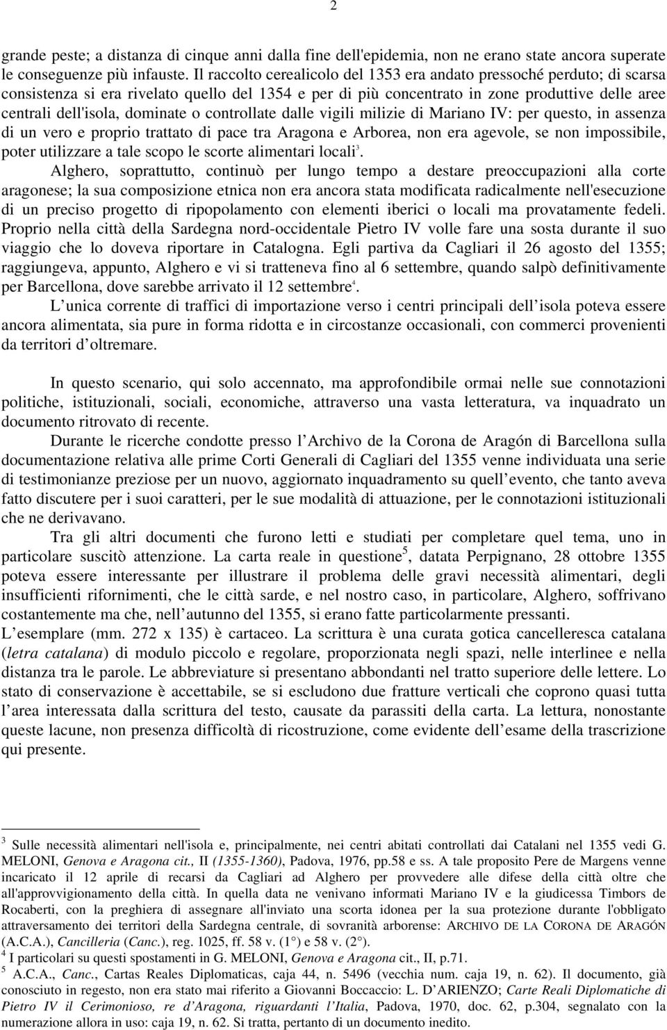 dominate o controllate dalle vigili milizie di Mariano IV: per questo, in assenza di un vero e proprio trattato di pace tra Aragona e Arborea, non era agevole, se non impossibile, poter utilizzare a