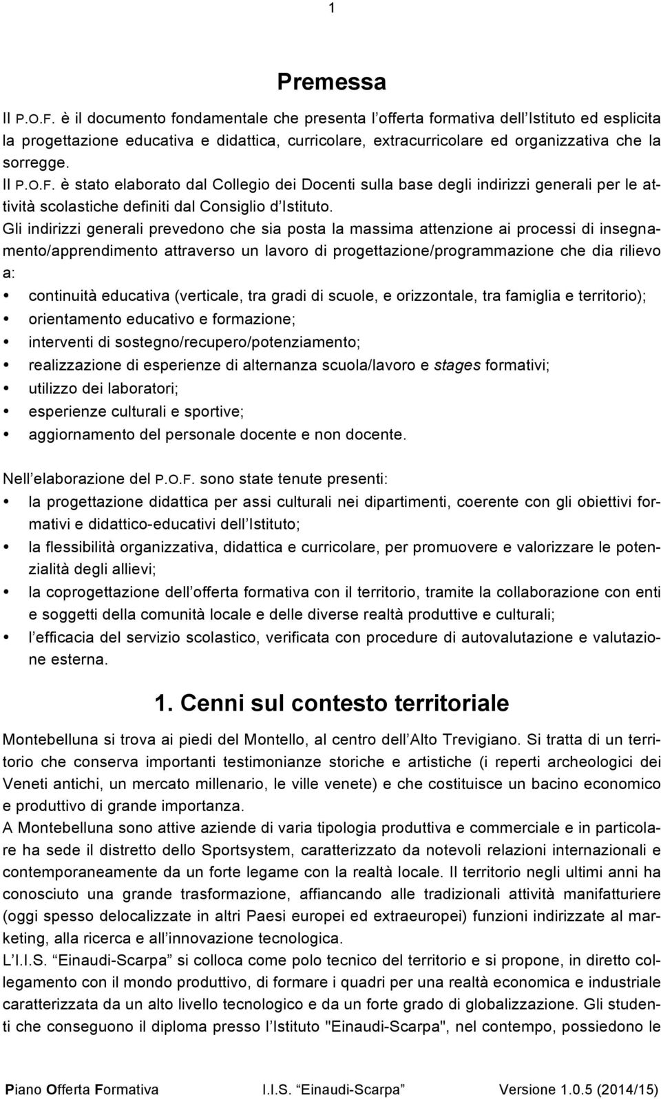 F. è stato elaborato dal Collegio dei Docenti sulla base degli indirizzi generali per le attività scolastiche definiti dal Consiglio d Istituto.