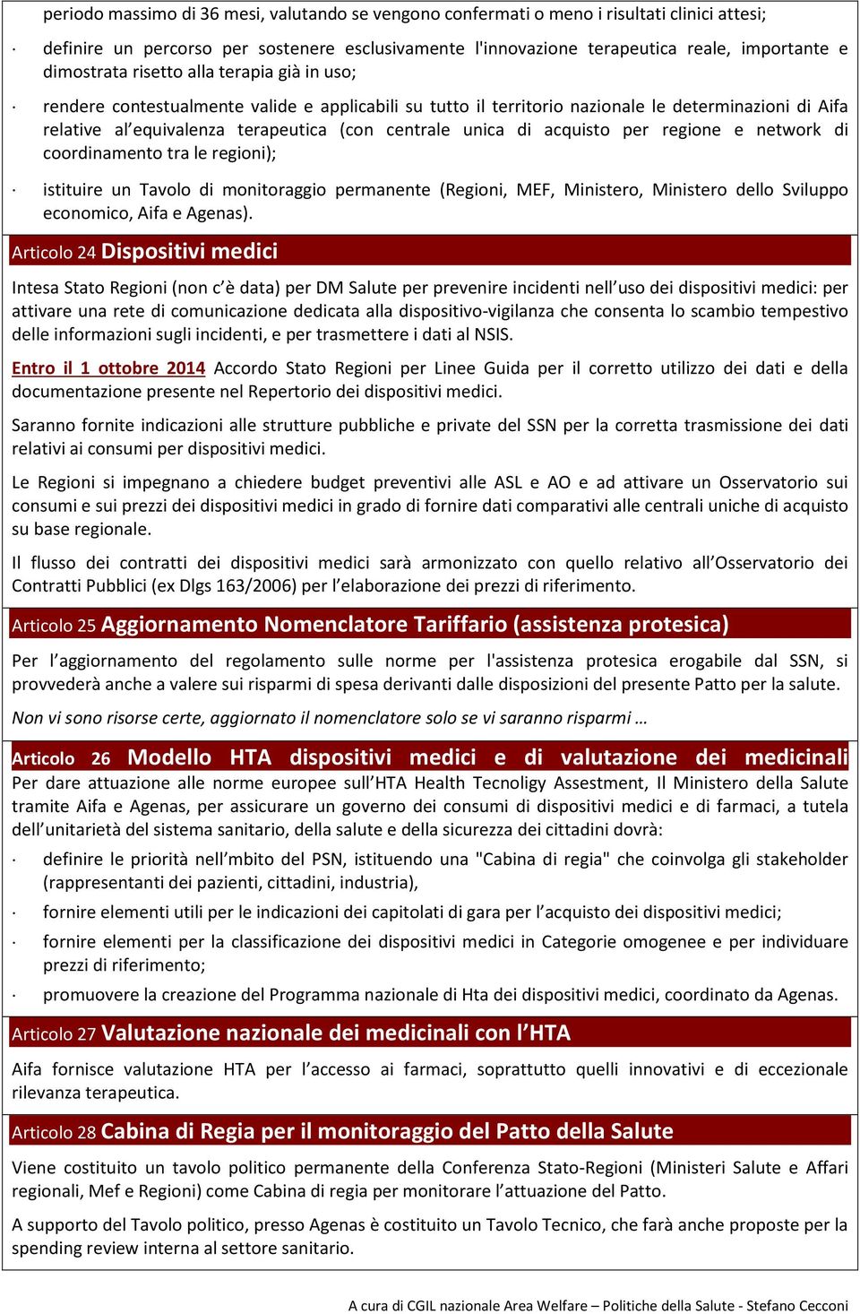 unica di acquisto per regione e network di coordinamento tra le regioni); istituire un Tavolo di monitoraggio permanente (Regioni, MEF, Ministero, Ministero dello Sviluppo economico, Aifa e Agenas).