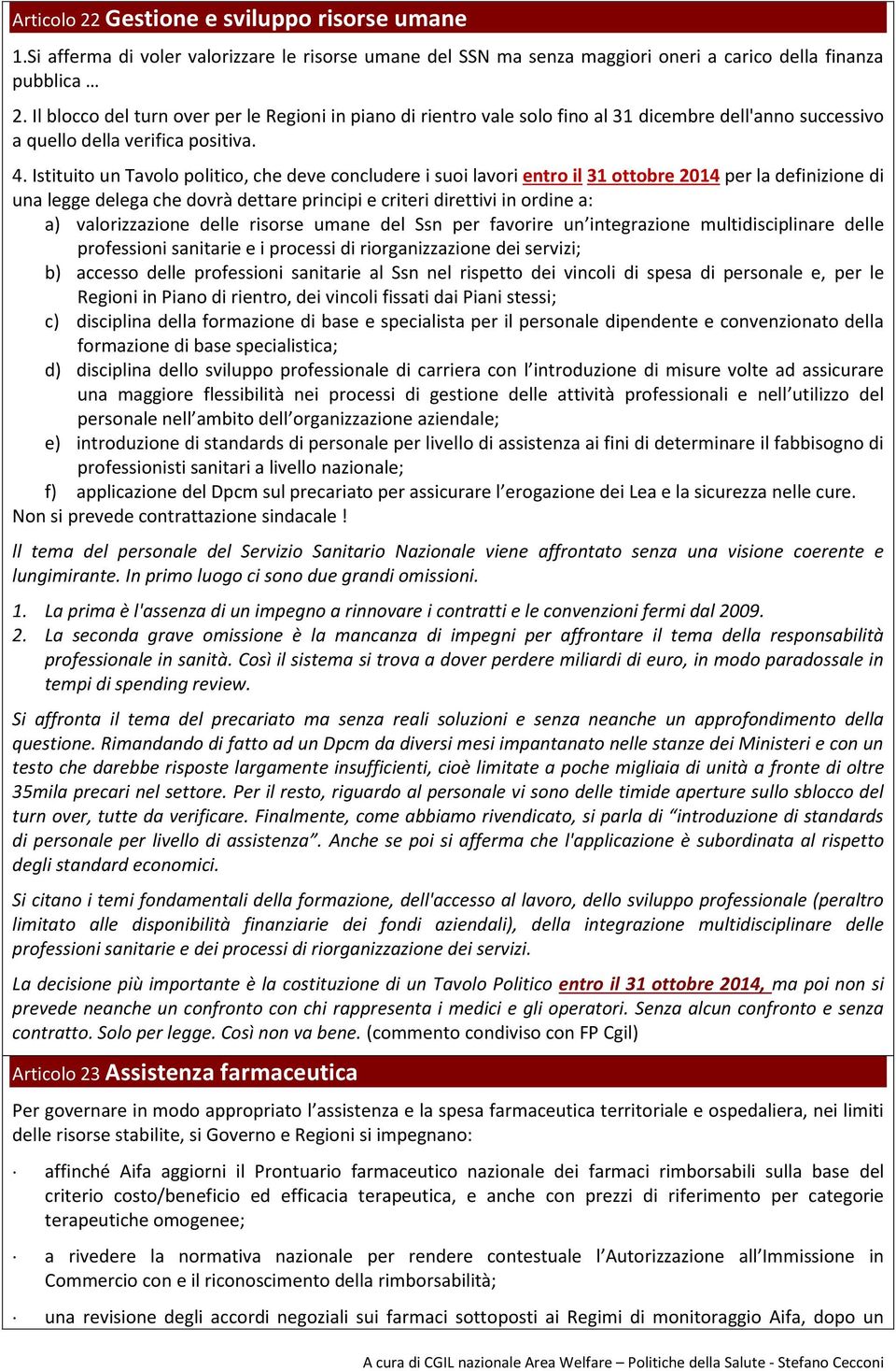 Istituito un Tavolo politico, che deve concludere i suoi lavori entro il 31 ottobre 2014 per la definizione di una legge delega che dovrà dettare principi e criteri direttivi in ordine a: a)