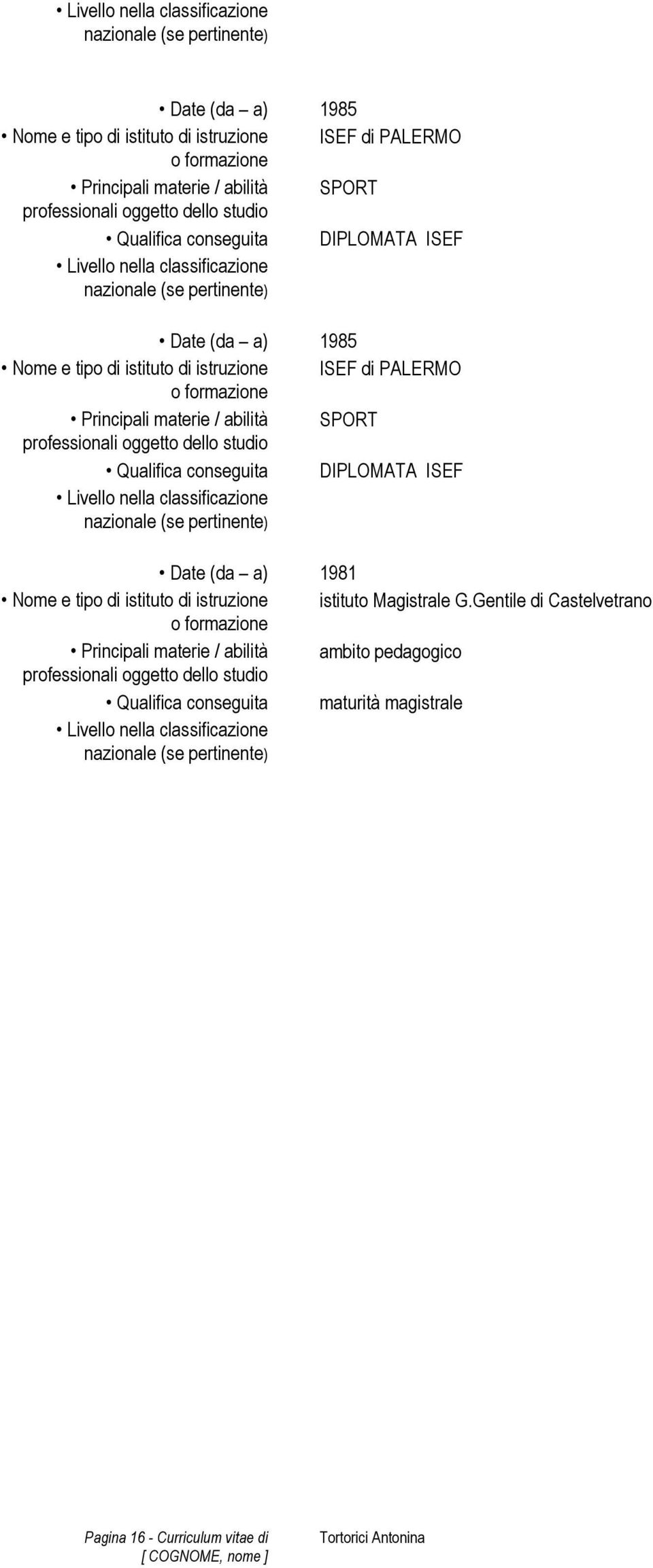 Gentile di Castelvetrano Principali materie / abilità ambito pedagogico Qualifica conseguita maturità magistrale Livello nella classificazione nazionale (se pertinente) Pagina 16 -