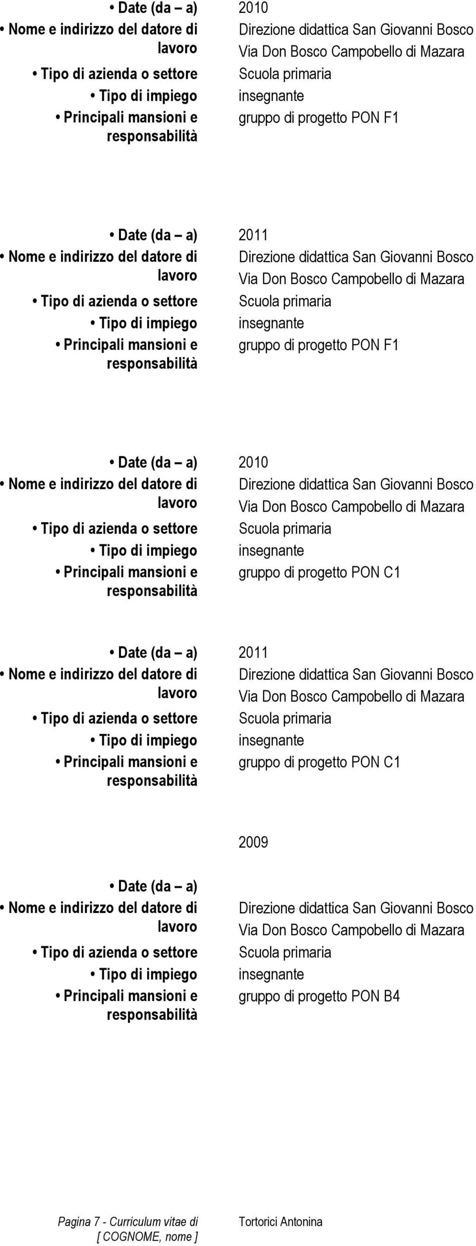 mansioni e gruppo di progetto PON C1 2009 Date (da a) Tipo di azienda o settore Tipo di impiego