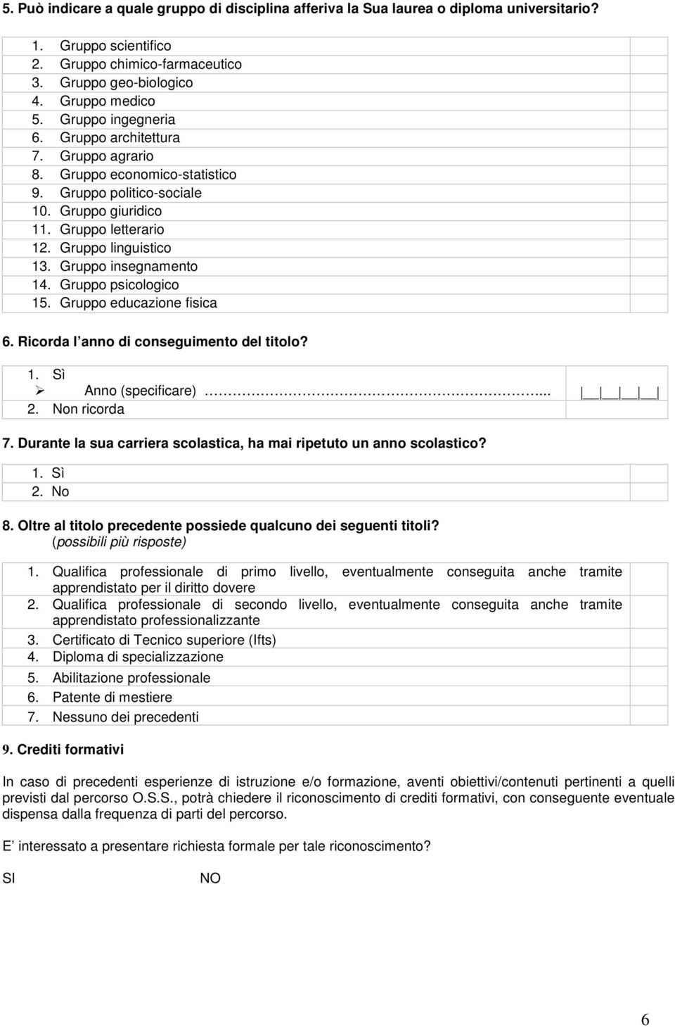 Gruppo insegnamento 14. Gruppo psicologico 15. Gruppo educazione fisica 6. Ricorda l anno di conseguimento del titolo? 1. Sì Anno (specificare)... 2. Non ricorda 7.