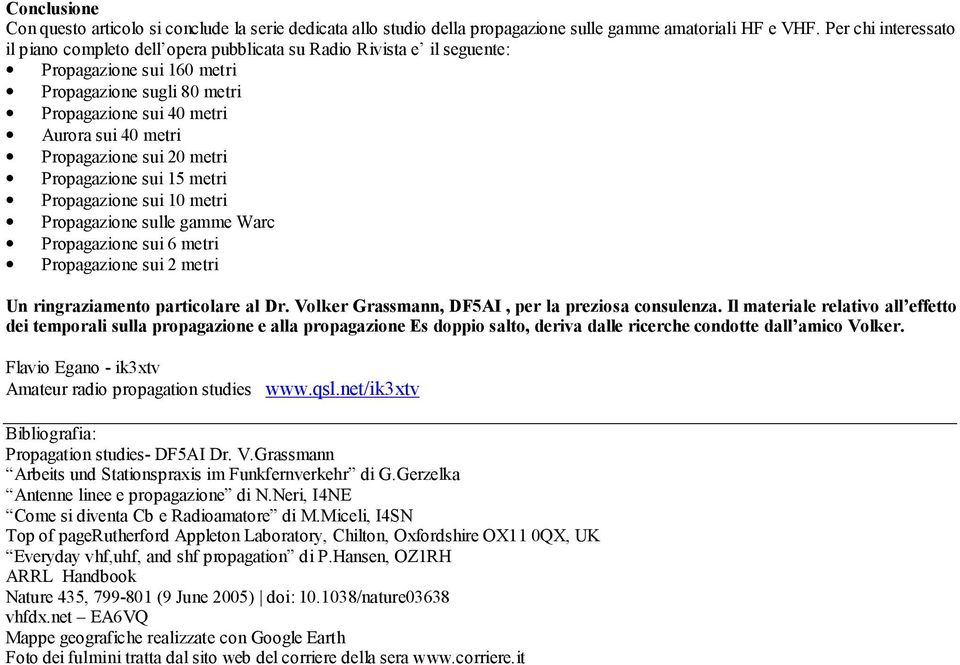 Propagazione sui 20 metri Propagazione sui 15 metri Propagazione sui 10 metri Propagazione sulle gamme Warc Propagazione sui 6 metri Propagazione sui 2 metri Un ringraziamento particolare al Dr.