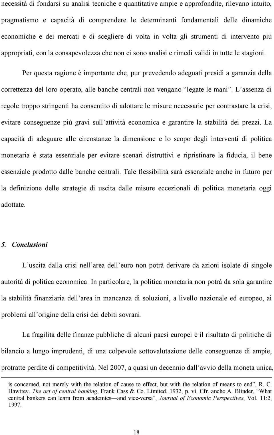 Per questa ragione è importante che, pur prevedendo adeguati presidi a garanzia della correttezza del loro operato, alle banche centrali non vengano legate le mani.