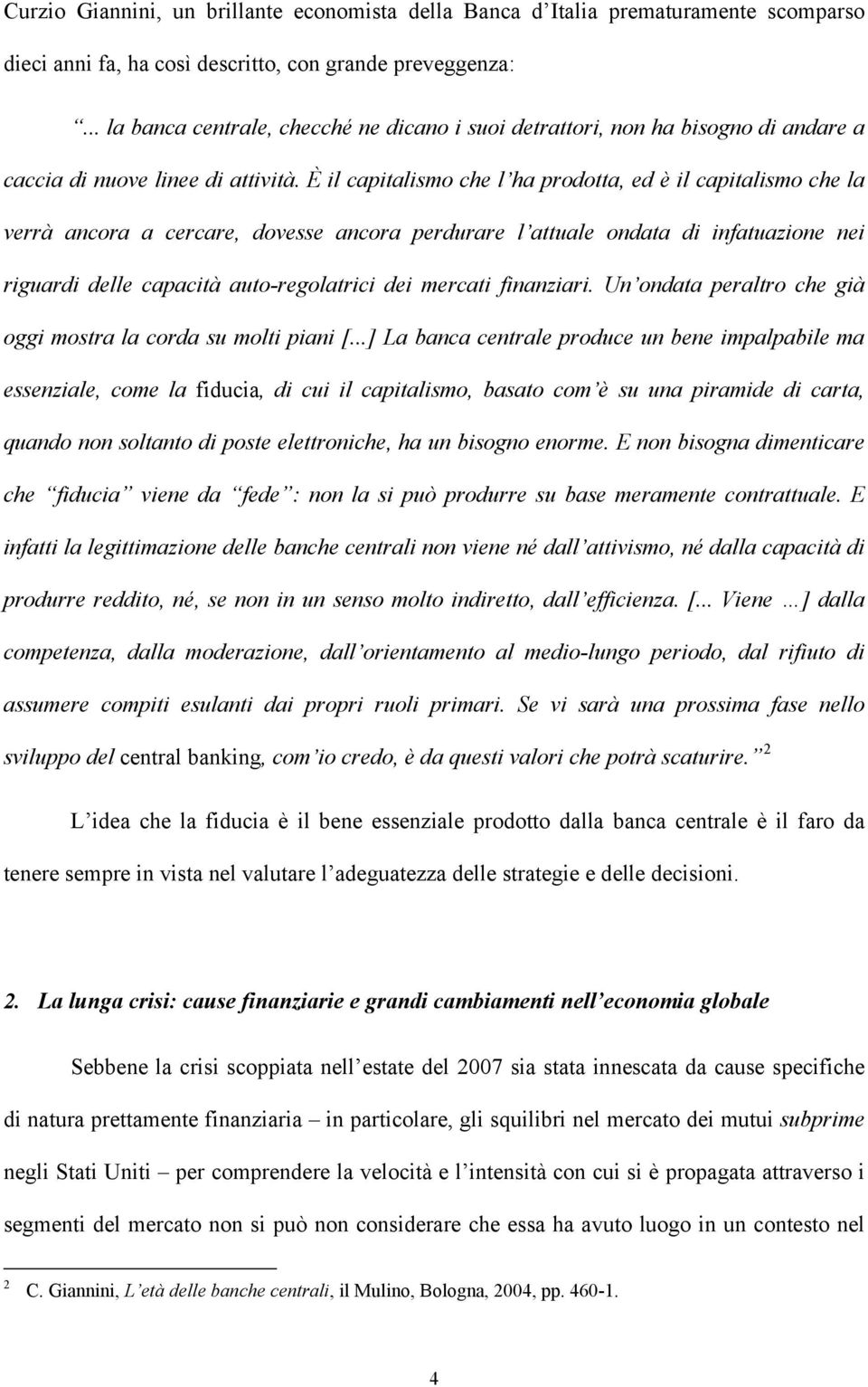 È il capitalismo che l ha prodotta, ed è il capitalismo che la verrà ancora a cercare, dovesse ancora perdurare l attuale ondata di infatuazione nei riguardi delle capacità auto-regolatrici dei