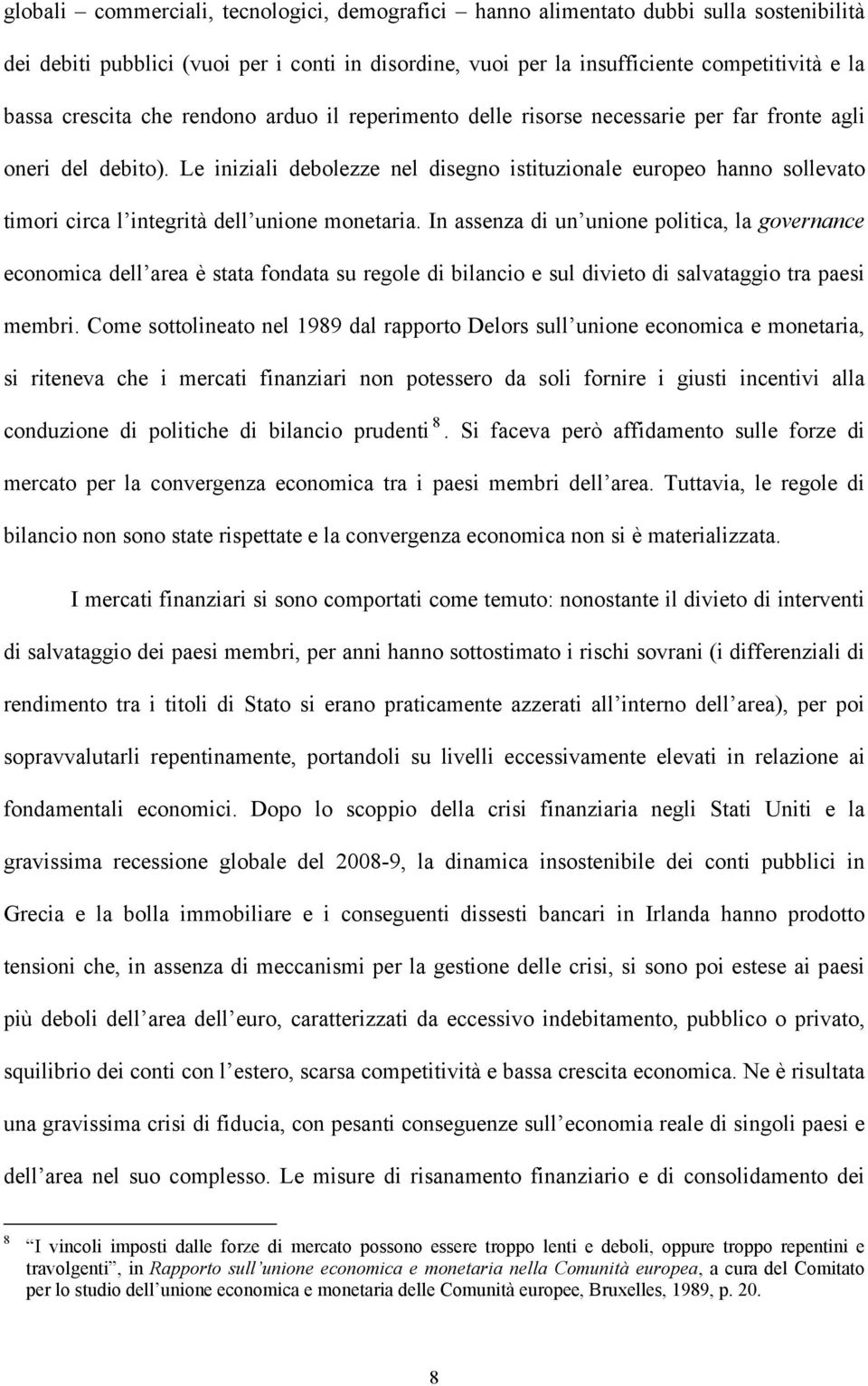 Le iniziali debolezze nel disegno istituzionale europeo hanno sollevato timori circa l integrità dell unione monetaria.