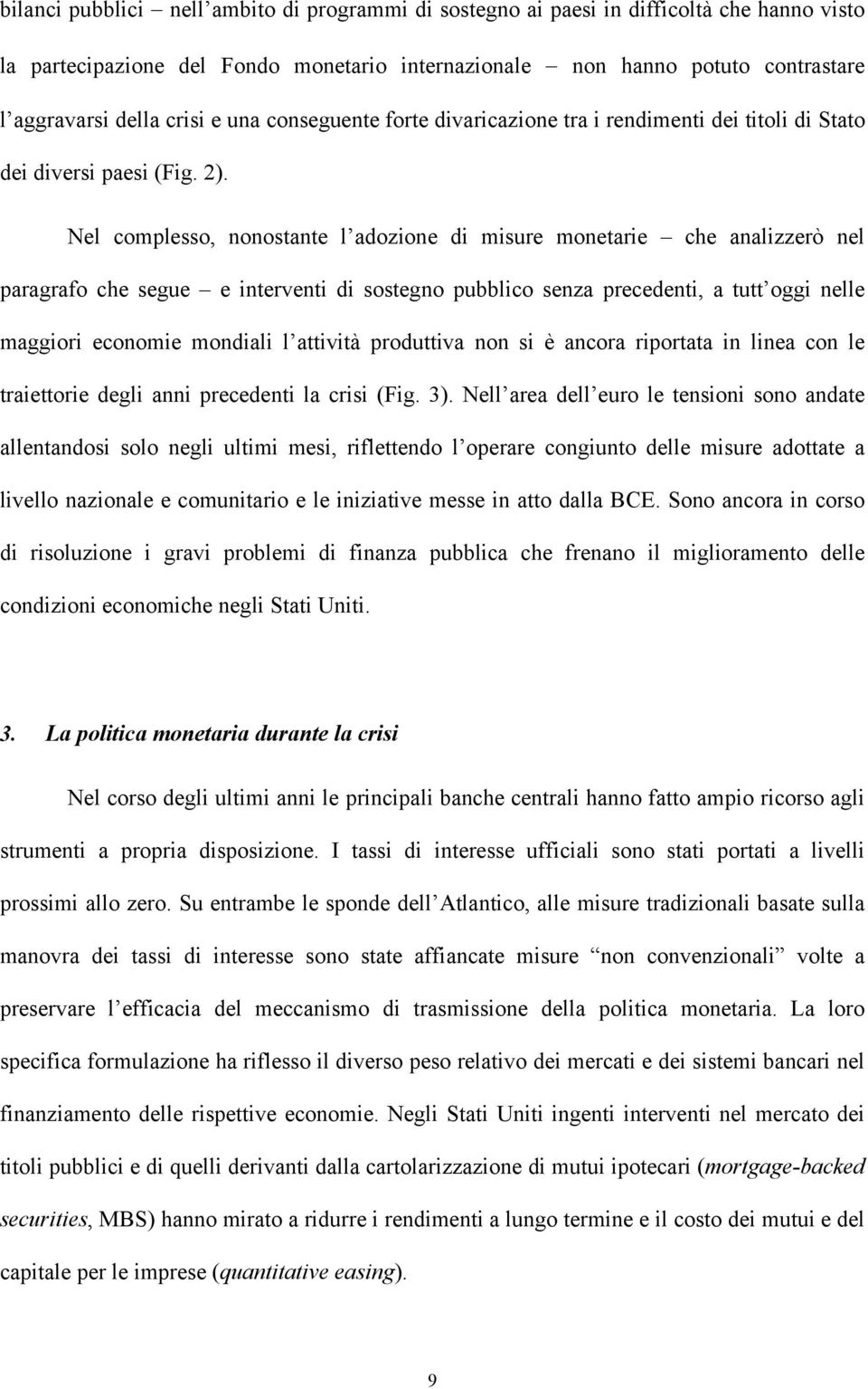 Nel complesso, nonostante l adozione di misure monetarie che analizzerò nel paragrafo che segue e interventi di sostegno pubblico senza precedenti, a tutt oggi nelle maggiori economie mondiali l