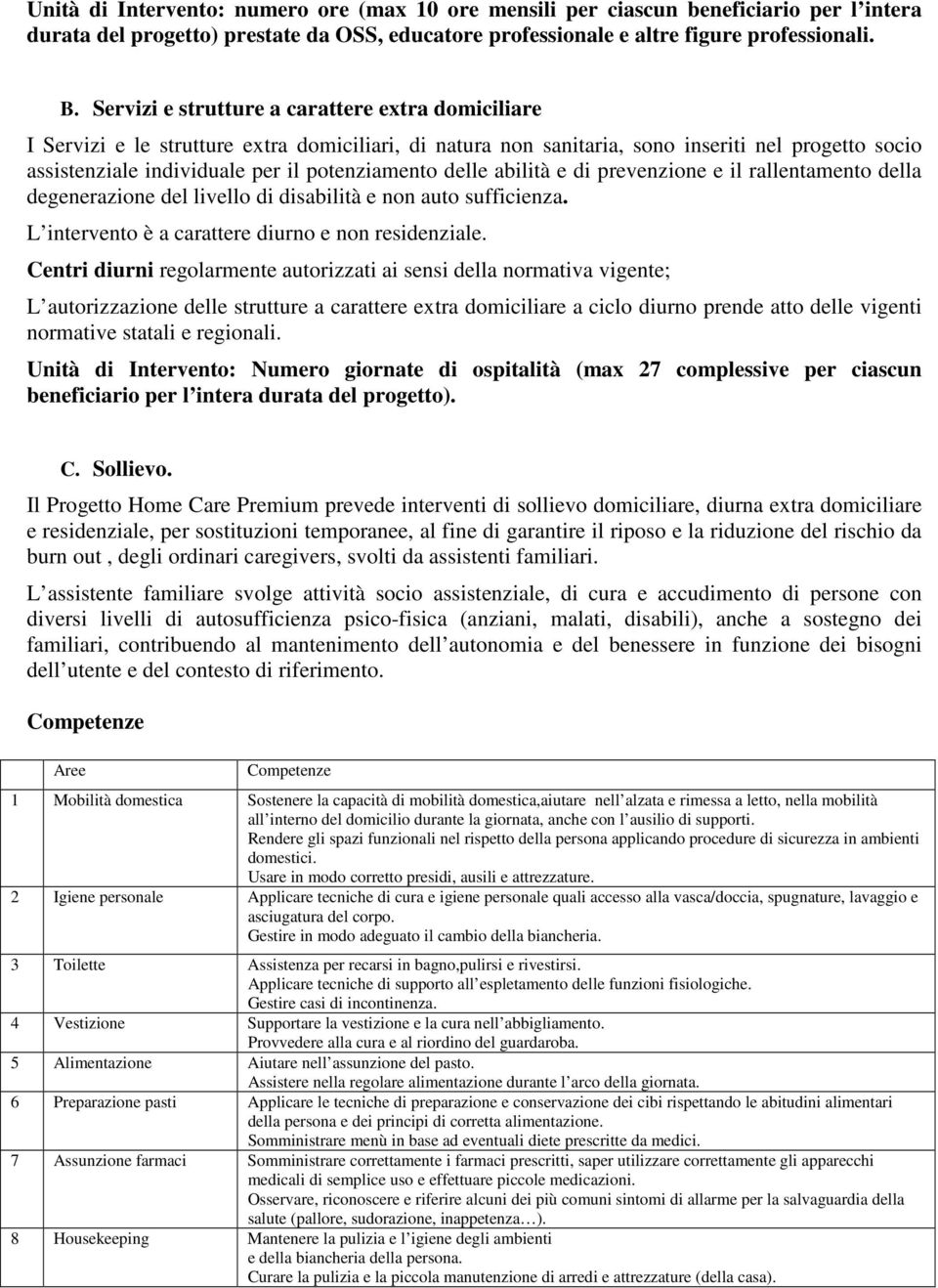 delle abilità e di prevenzione e il rallentamento della degenerazione del livello di disabilità e non auto sufficienza. L intervento è a carattere diurno e non residenziale.