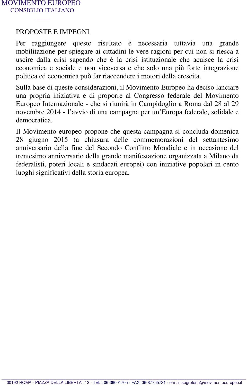 Sulla base di queste considerazioni, il Movimento Europeo ha deciso lanciare una propria iniziativa e di proporre al Congresso federale del Movimento Europeo Internazionale - che si riunirà in