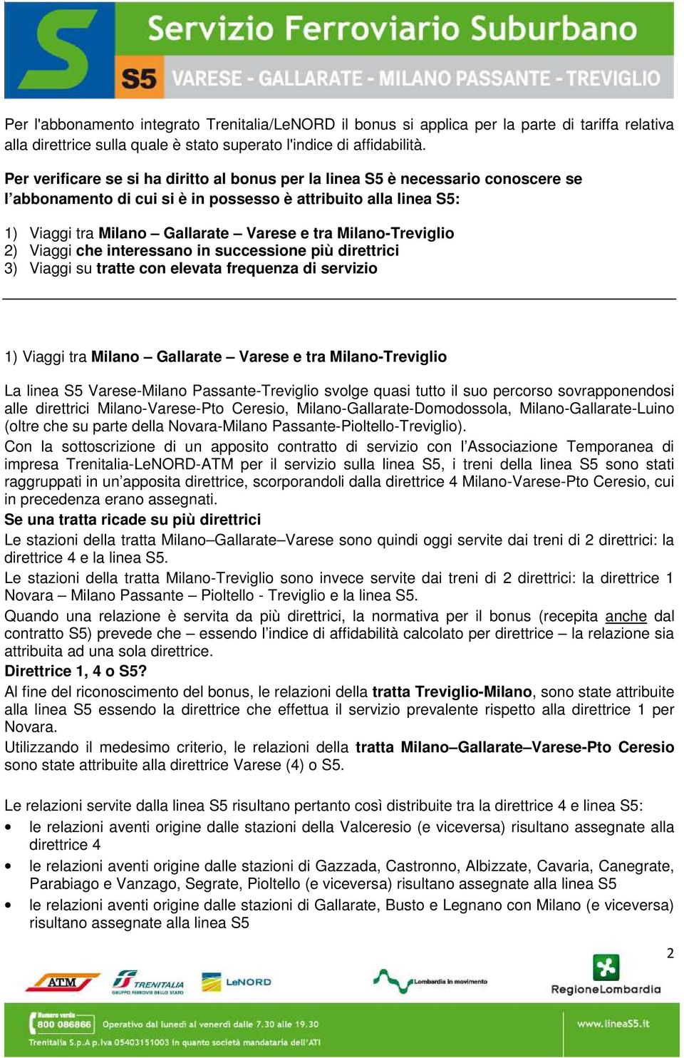 Milano-Treviglio 2) Viaggi che interessano in successione più direttrici 3) Viaggi su tratte con elevata frequenza di servizio 1) Viaggi tra Milano Gallarate Varese e tra Milano-Treviglio La linea S5