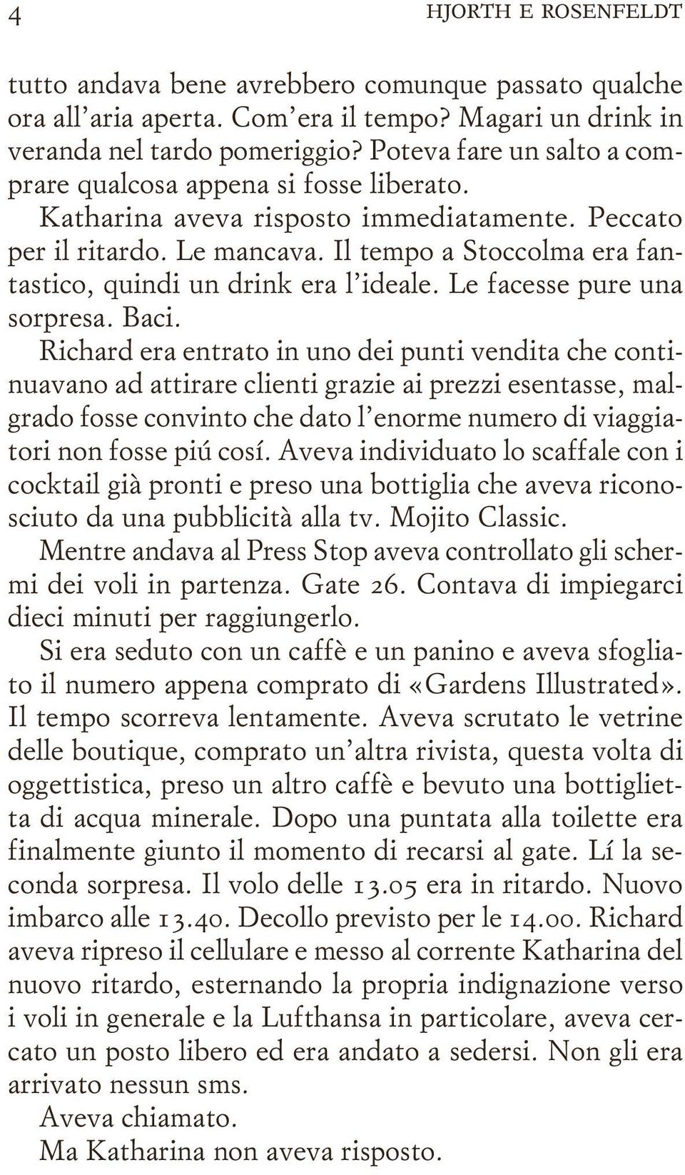 Il tempo a Stoccolma era fantastico, quindi un drink era l ideale. Le facesse pure una sorpresa. Baci.