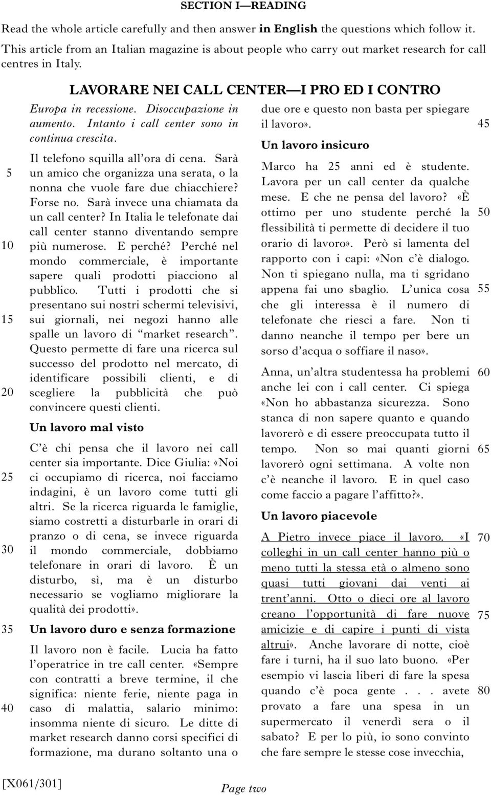 Disoccupazione in aumento. Intanto i call center sono in continua crescita. Il telefono squilla all ora di cena. Sarà un amico che organizza una serata, o la nonna che vuole fare due chiacchiere?