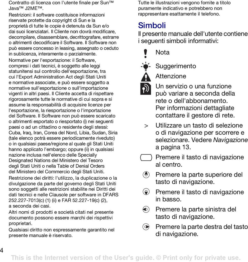 Il Cliente non dovrà modificare, decompilare, disassemblare, decrittografare, estrarre o altrimenti decodificare il Software.