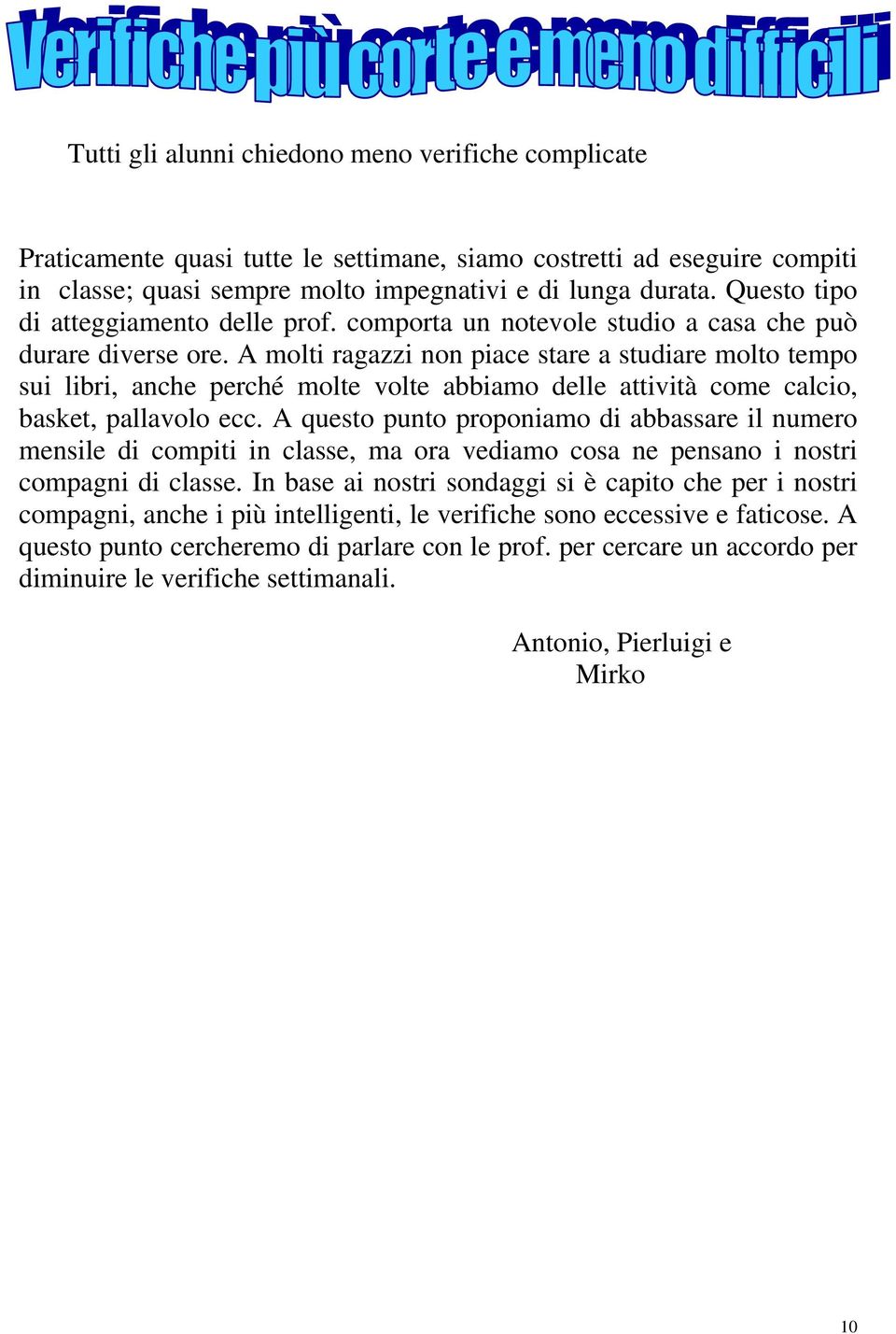 A molti ragazzi non piace stare a studiare molto tempo sui libri, anche perché molte volte abbiamo delle attività come calcio, basket, pallavolo ecc.