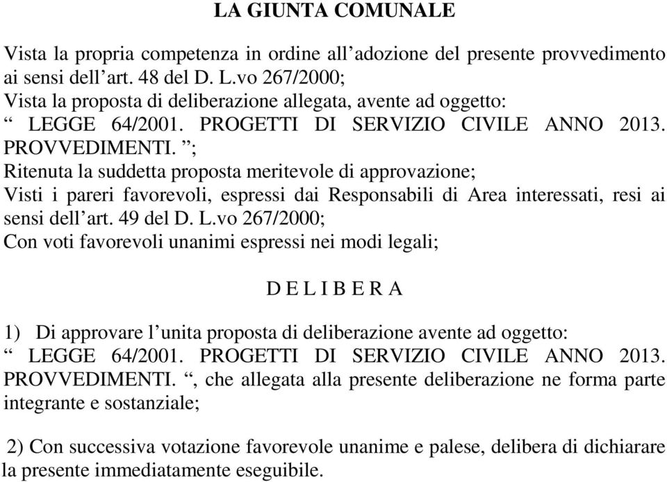 ; Ritenuta la suddetta proposta meritevole di approvazione; Visti i pareri favorevoli, espressi dai Responsabili di Area interessati, resi ai sensi dell art. 49 del D. L.