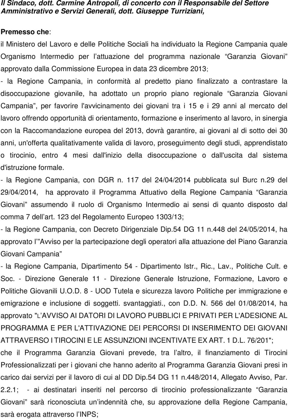 Giovani approvato dalla Commissione Europea in data 23 dicembre 2013; - la Regione Campania, in conformità al predetto piano finalizzato a contrastare la disoccupazione giovanile, ha adottato un