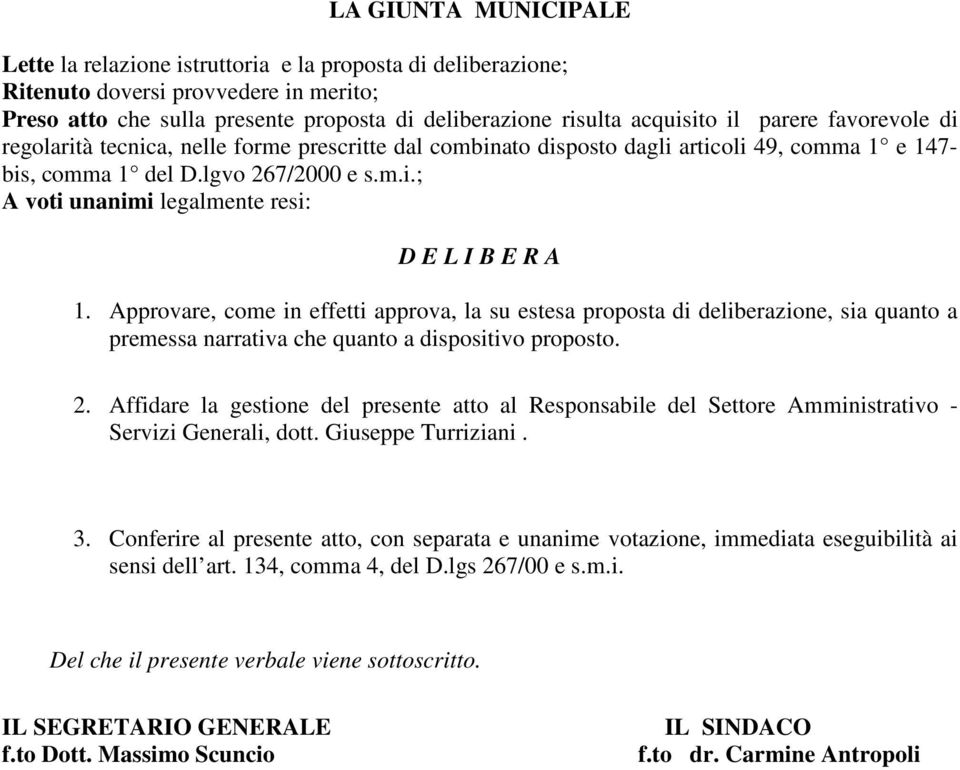 Approvare, come in effetti approva, la su estesa proposta di deliberazione, sia quanto a premessa narrativa che quanto a dispositivo proposto. 2.