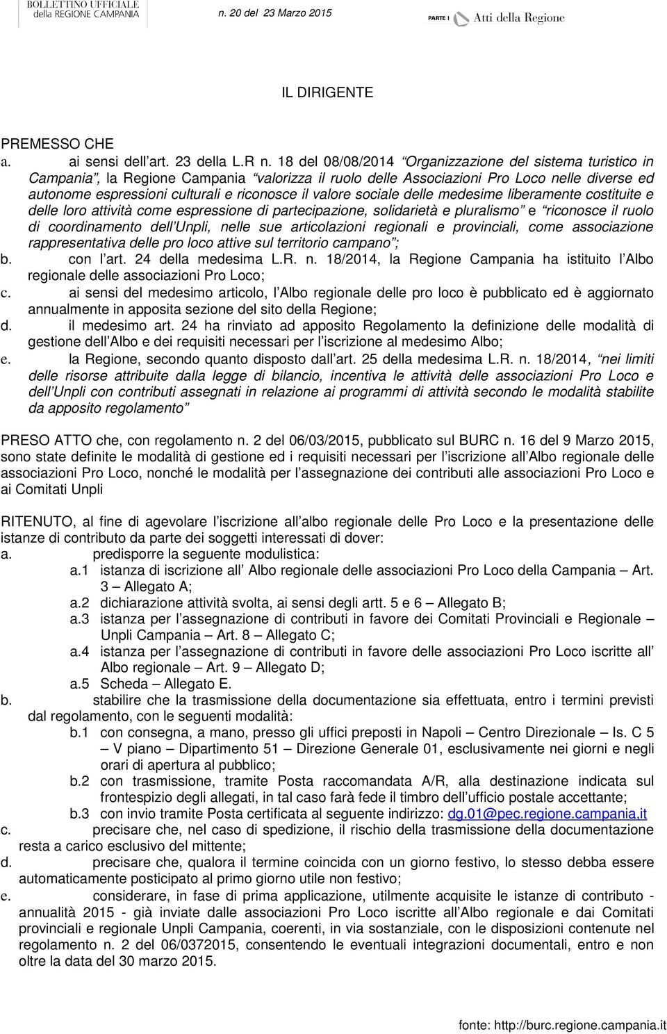 valore sociale delle medesime liberamente costituite e delle loro attività come espressione di partecipazione, solidarietà e pluralismo e riconosce il ruolo di coordinamento dell Unpli, nelle sue